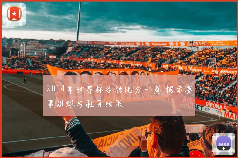 2014年世界杯各场比分一览 揭示赛事进球与胜负结果