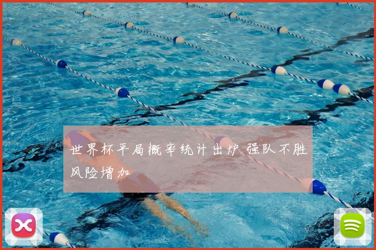 世界杯平局概率统计出炉 强队不胜风险增加
