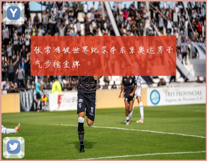 张常鸿破世界纪录夺东京奥运男子气步枪金牌