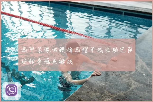 西甲录像回顾梅西帽子戏法助巴萨逆转夺冠关键战