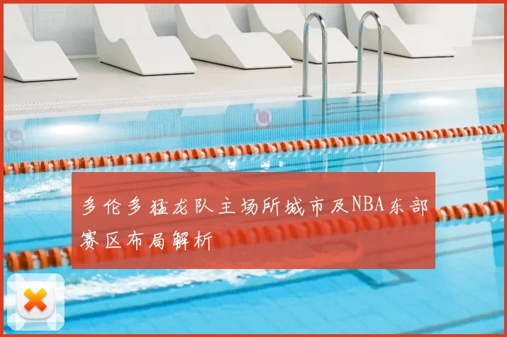 多伦多猛龙队主场所城市及NBA东部赛区布局解析