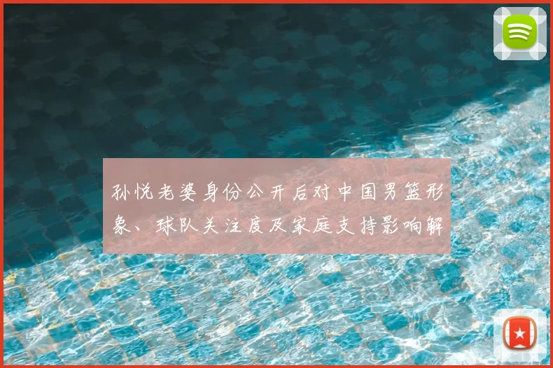 孙悦老婆身份公开后对中国男篮形象、球队关注度及家庭支持影响解读