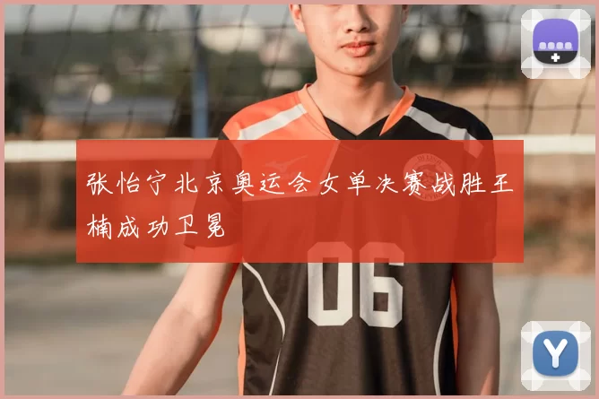 张怡宁北京奥运会女单决赛战胜王楠成功卫冕