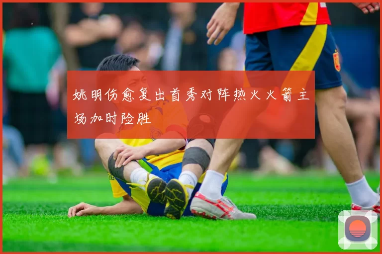 姚明伤愈复出首秀对阵热火火箭主场加时险胜