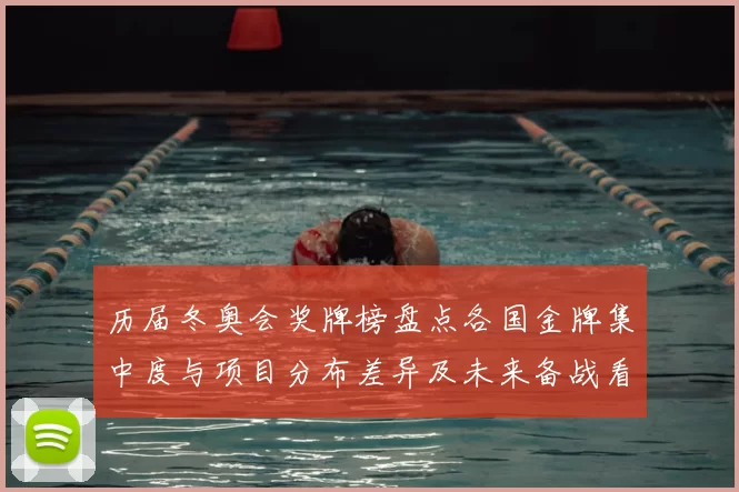 历届冬奥会奖牌榜盘点各国金牌集中度与项目分布差异及未来备战看点